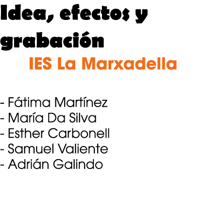 Idea, efectos y grabaci n IES La Marxadella F tima Mart nez Mar a Da Silva Esther Carbonell Samuel Valiente Adri n Ga...