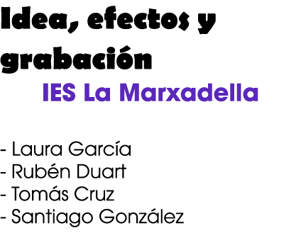 Idea, efectos y grabaci n IES La Marxadella Laura Garc a Rub n Duart Tom s Cruz Santiago Gonz lez