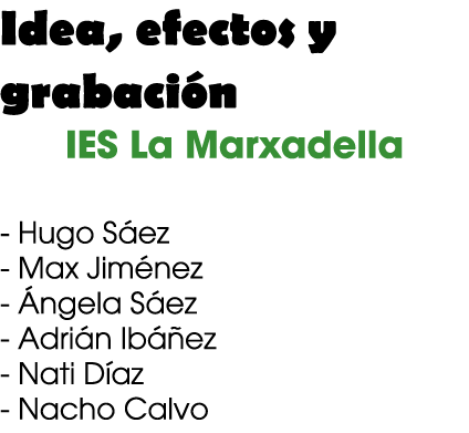 Idea, efectos y grabaci n IES La Marxadella Hugo S ez Max Jim nez ngela S ez Adri n Ib  ez Nati D az Nacho Calvo