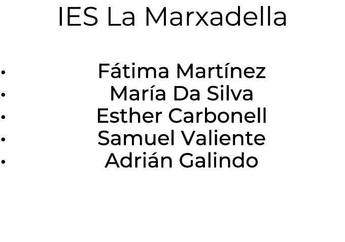 IES La Marxadella • F tima Mart nez • Mar a Da Silva • Esther Carbonell • Samuel Valiente • Adri n Galindo 