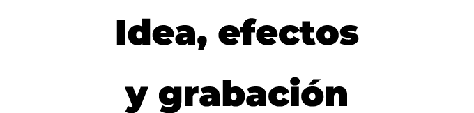 Idea, efectos y grabaci n