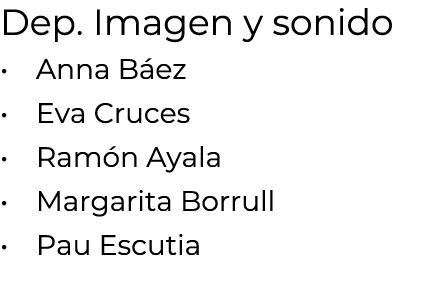Dep. Imagen y sonido • Anna B ez • Eva Cruces • Ram n Ayala • Margarita Borrull • Pau Escutia 